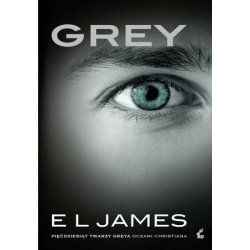 Grey. Pięćdziesiąt twarzy Greya oczami Christiana. E L James .
